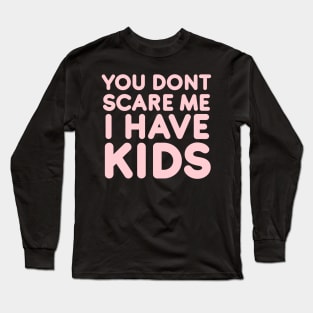 You don't scare me I have kids Long Sleeve T-Shirt